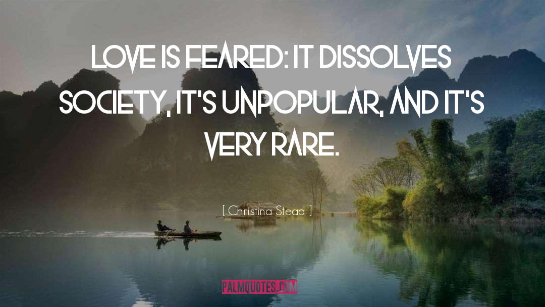 Christina Stead Quotes: Love is feared: it dissolves