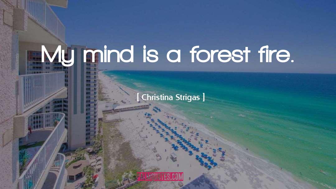 Christina Strigas Quotes: My mind is a forest