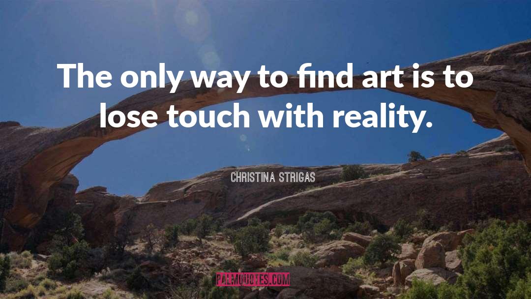 Christina Strigas Quotes: The only way to find
