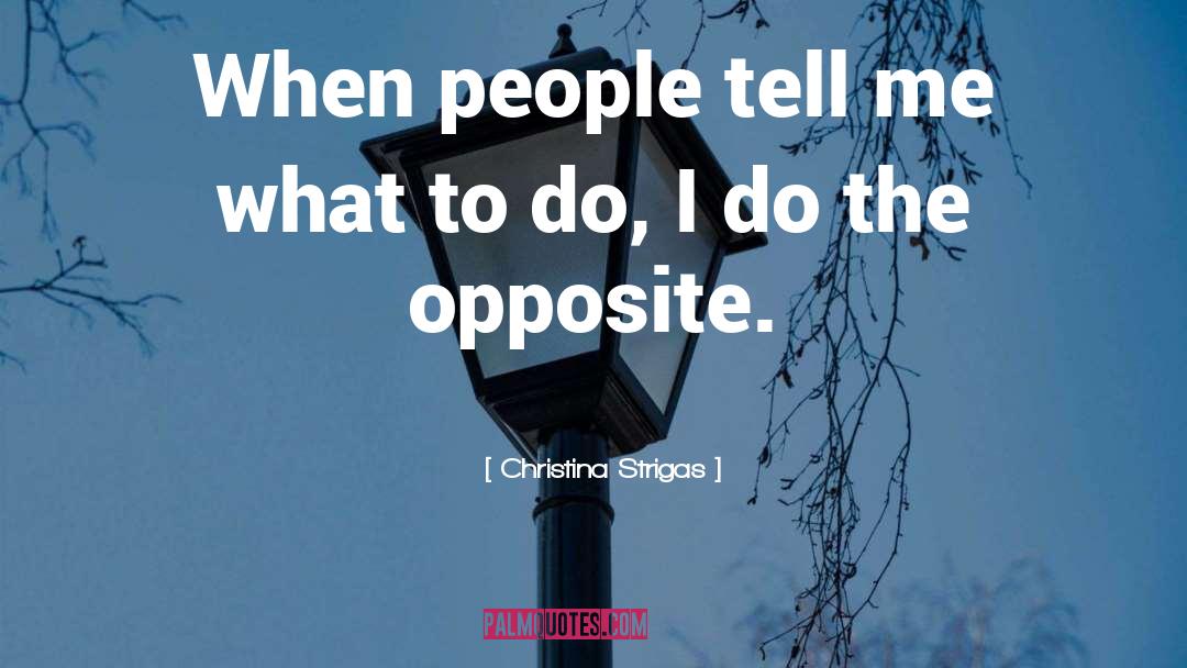 Christina Strigas Quotes: When people tell me what