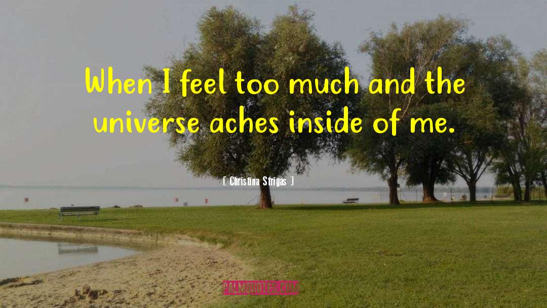 Christina Strigas Quotes: When I feel too much