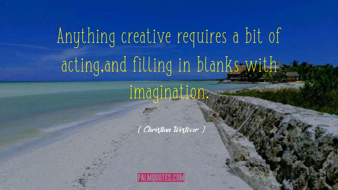 Christina Westover Quotes: Anything creative requires a bit