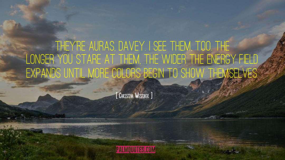 Christina Westover Quotes: They're auras, Davey. I see