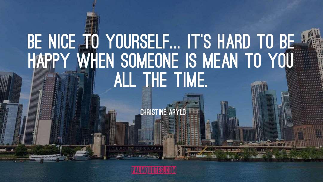 Christine Arylo Quotes: Be nice to yourself... It's