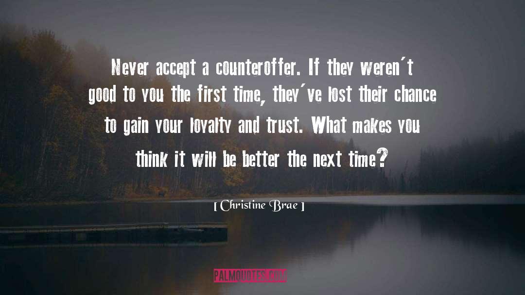 Christine Brae Quotes: Never accept a counteroffer. If