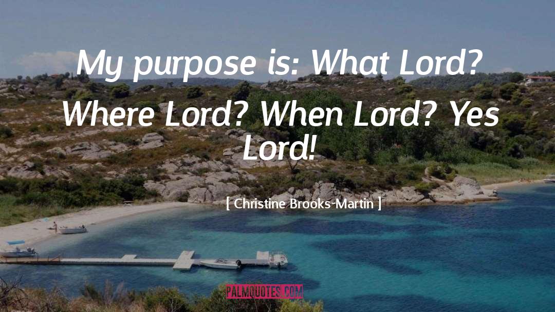 Christine Brooks-Martin Quotes: My purpose is: What Lord?