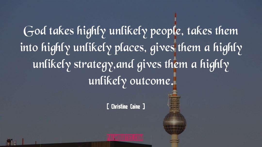 Christine Caine Quotes: God takes highly unlikely people,