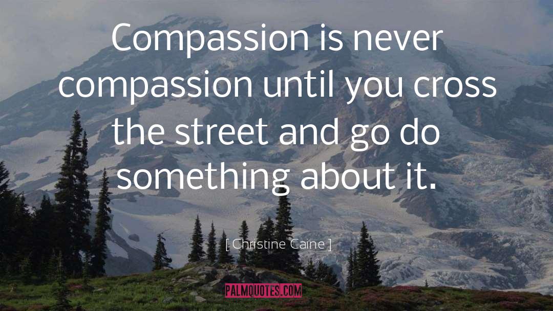 Christine Caine Quotes: Compassion is never compassion until
