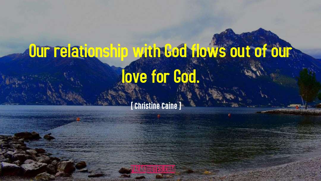 Christine Caine Quotes: Our relationship with God flows