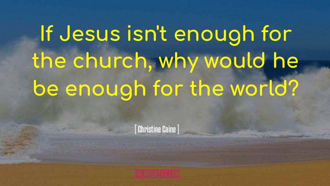 Christine Caine Quotes: If Jesus isn't enough for