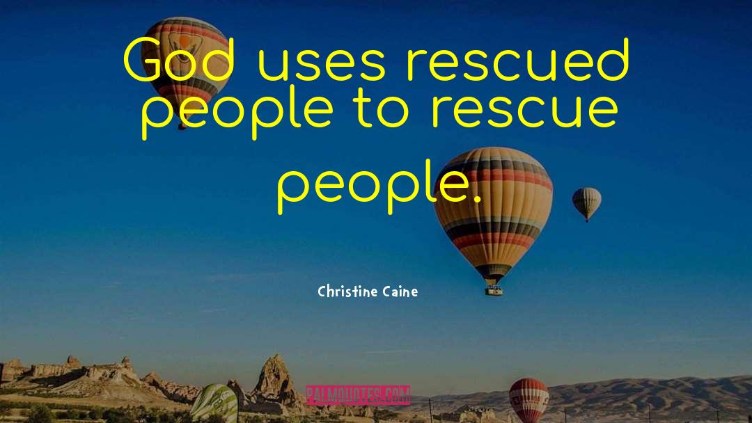 Christine Caine Quotes: God uses rescued people to