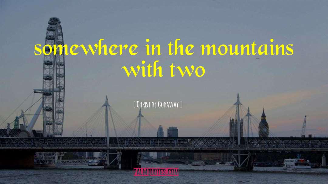 Christine Conaway Quotes: somewhere in the mountains with