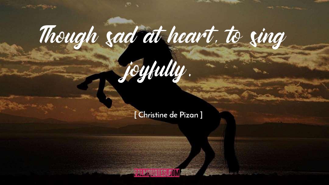 Christine De Pizan Quotes: Though sad at heart, to