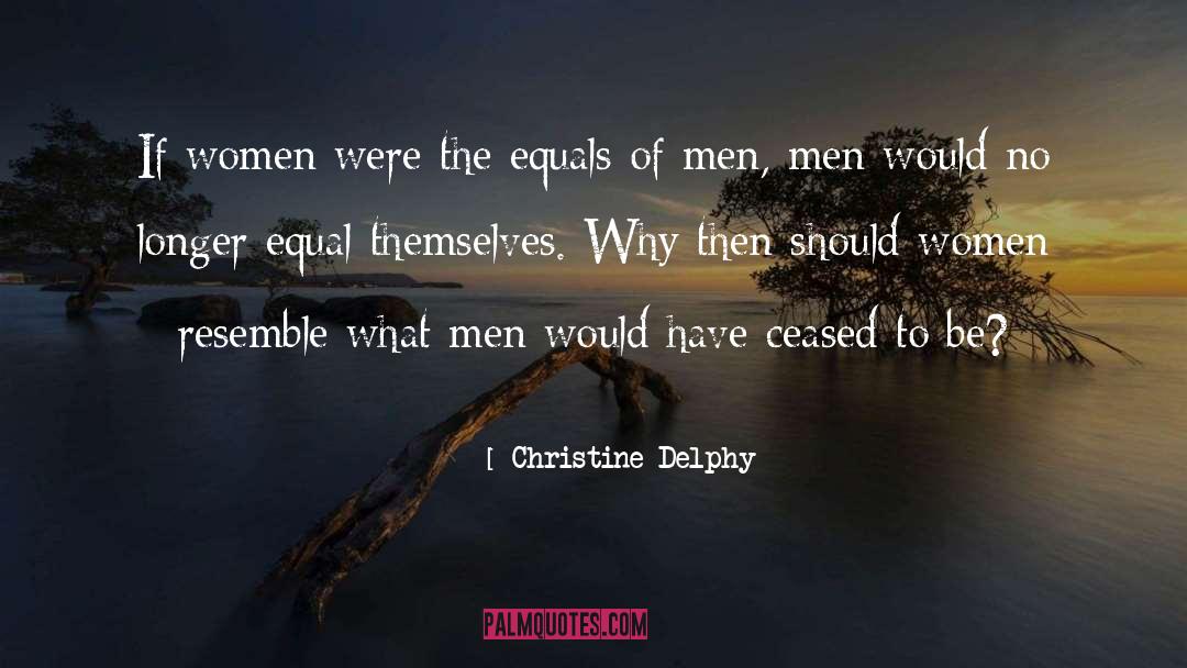 Christine Delphy Quotes: If women were the equals