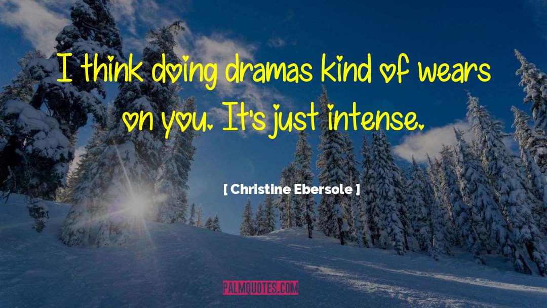 Christine Ebersole Quotes: I think doing dramas kind