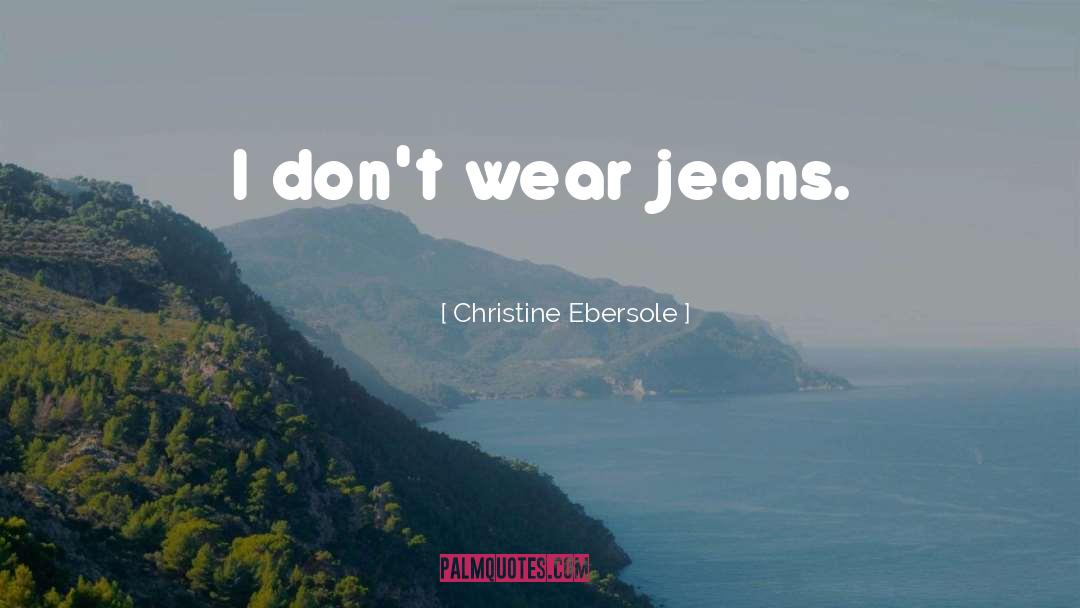 Christine Ebersole Quotes: I don't wear jeans.