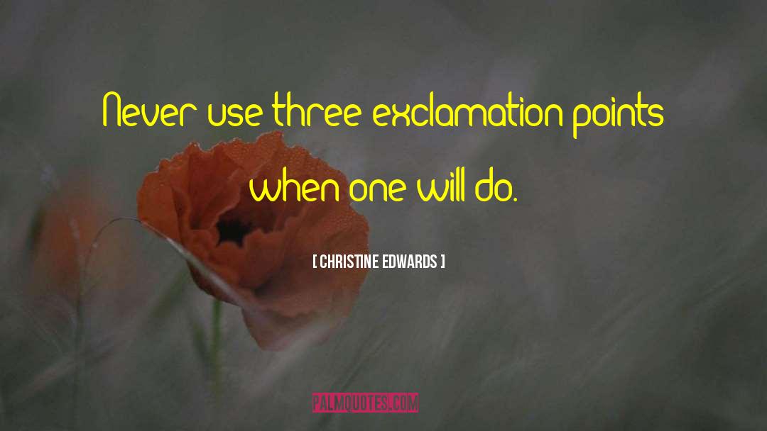 Christine Edwards Quotes: Never use three exclamation points