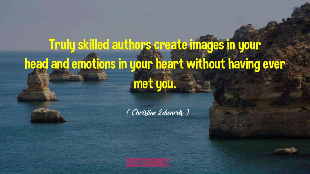 Christine Edwards Quotes: Truly skilled authors create images