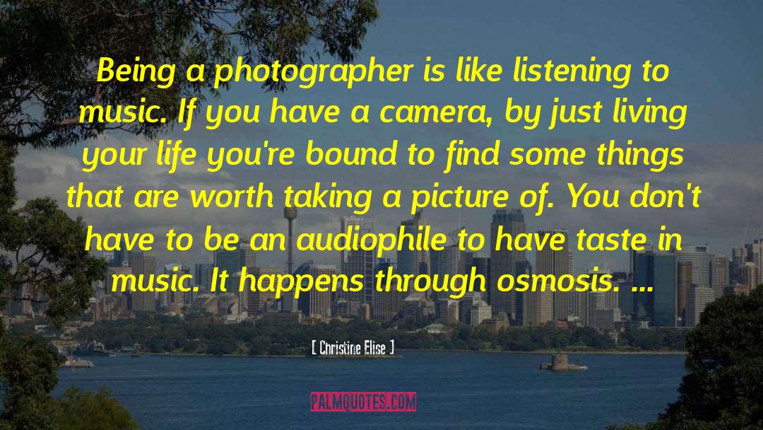 Christine Elise Quotes: Being a photographer is like