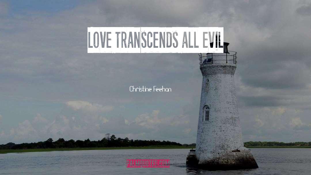 Christine Feehan Quotes: Love transcends all evil