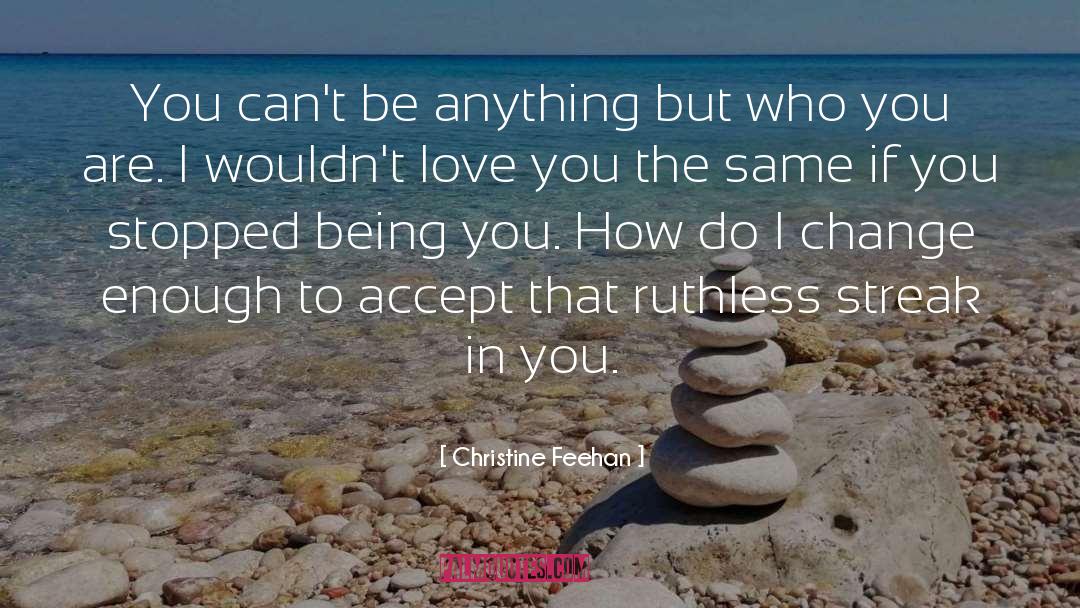 Christine Feehan Quotes: You can't be anything but