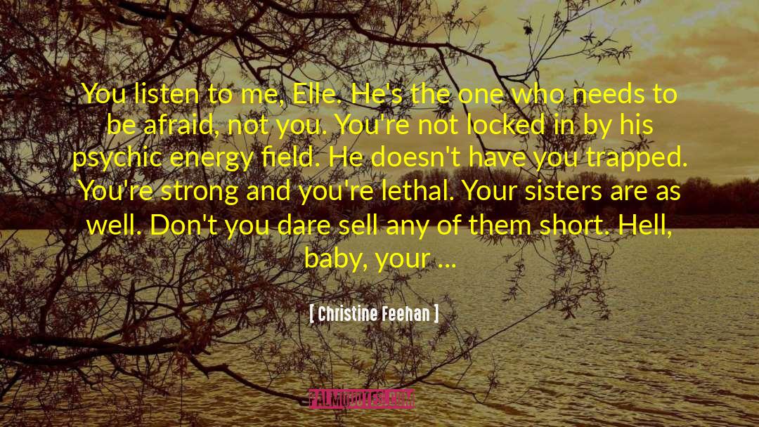 Christine Feehan Quotes: You listen to me, Elle.