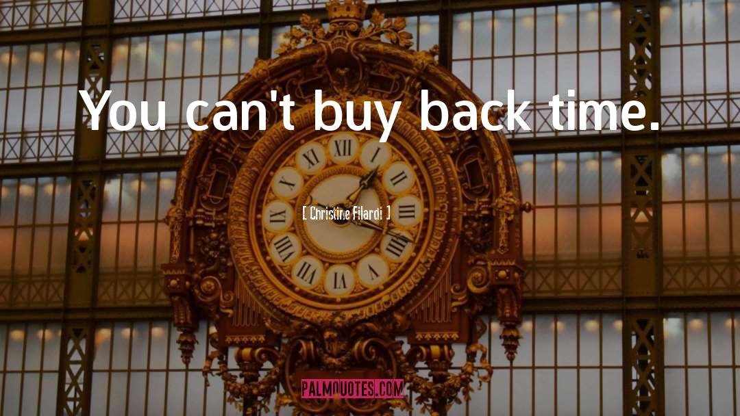 Christine Filardi Quotes: You can't buy back time.