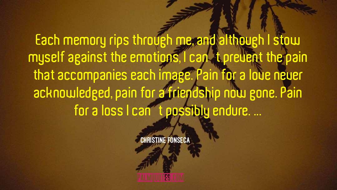 Christine Fonseca Quotes: Each memory rips through me,