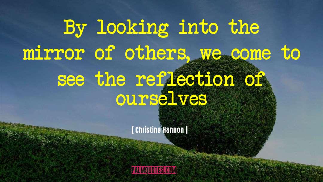 Christine Hannon Quotes: By looking into the mirror