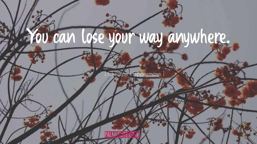 Christine Heppermann Quotes: You can lose your way