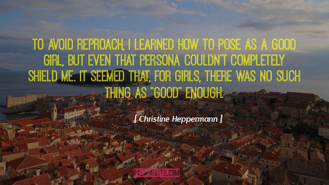 Christine Heppermann Quotes: To avoid reproach, I learned