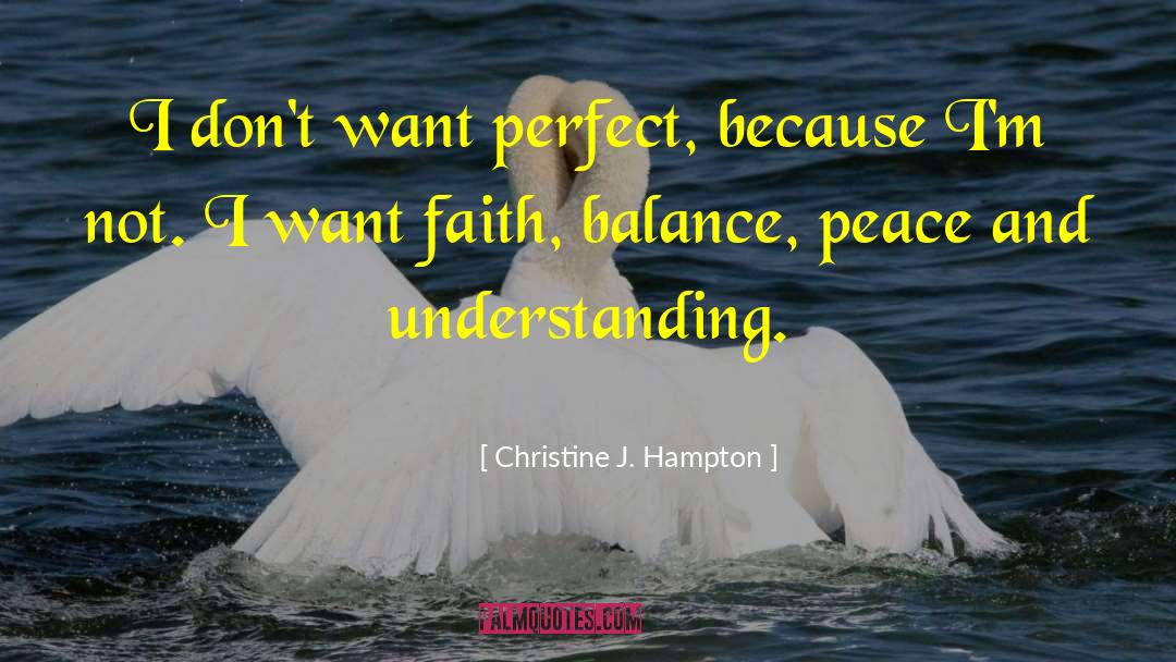 Christine J. Hampton Quotes: I don't want perfect, because
