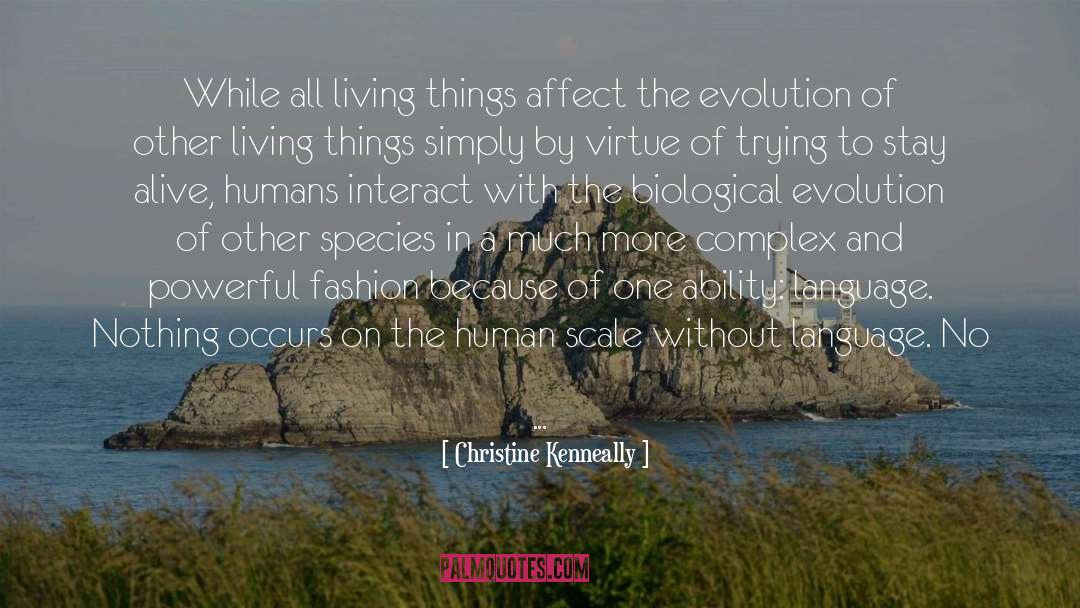 Christine Kenneally Quotes: While all living things affect