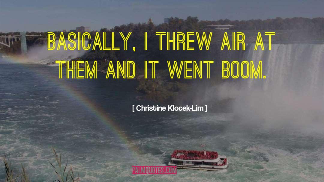 Christine Klocek-Lim Quotes: Basically, I threw air at