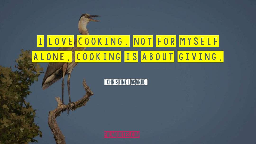 Christine Lagarde Quotes: I love cooking. Not for