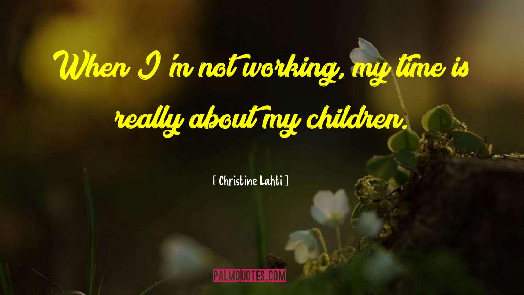 Christine Lahti Quotes: When I'm not working, my