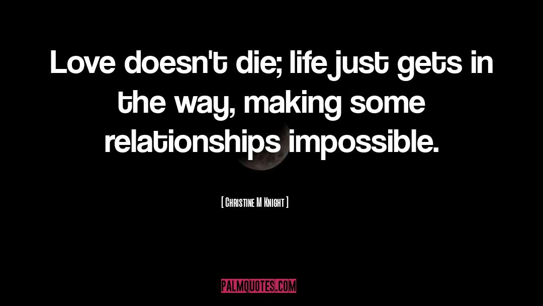 Christine M. Knight Quotes: Love doesn't die; life just