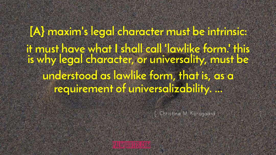 Christine M. Korsgaard Quotes: [A} maxim's legal character must