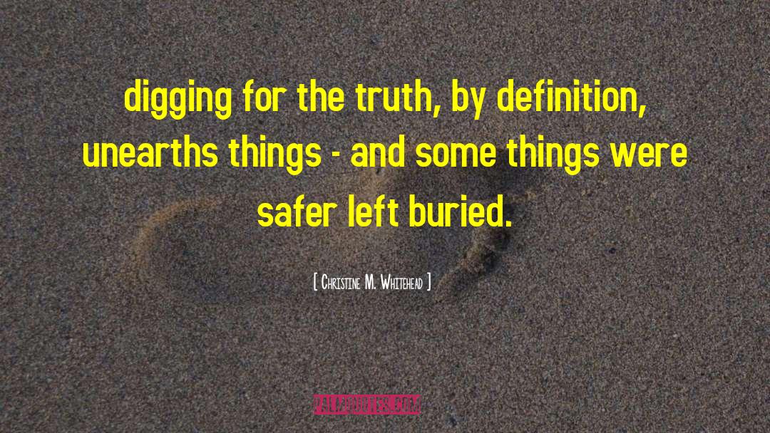 Christine M. Whitehead Quotes: digging for the truth, by
