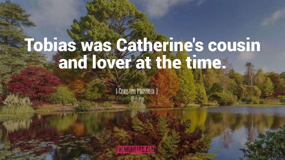 Christine Manfredi Quotes: Tobias was Catherine's cousin and