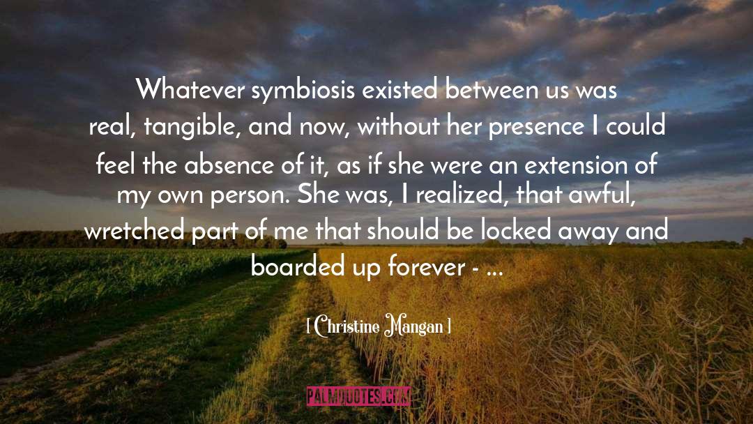 Christine Mangan Quotes: Whatever symbiosis existed between us