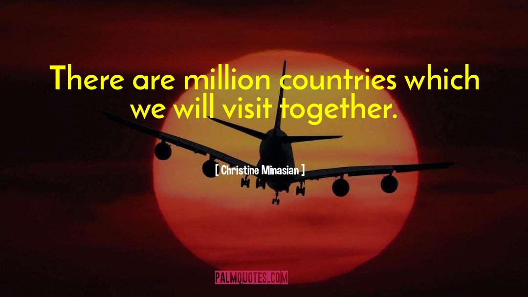 Christine Minasian Quotes: There are million countries which