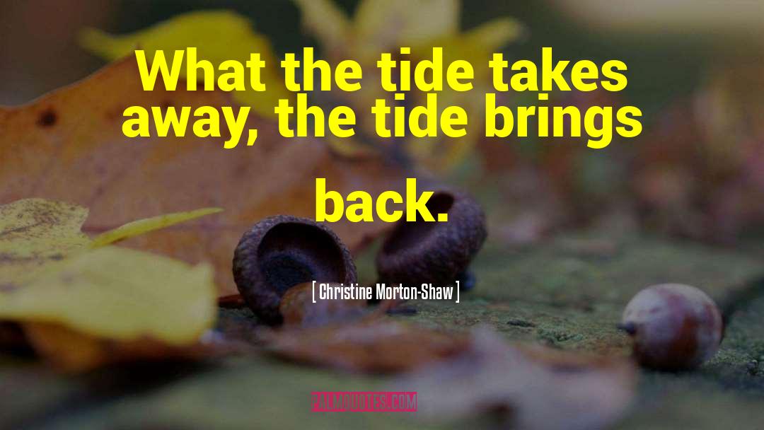 Christine Morton-Shaw Quotes: What the tide takes away,