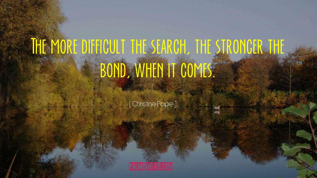 Christine Pope Quotes: The more difficult the search,