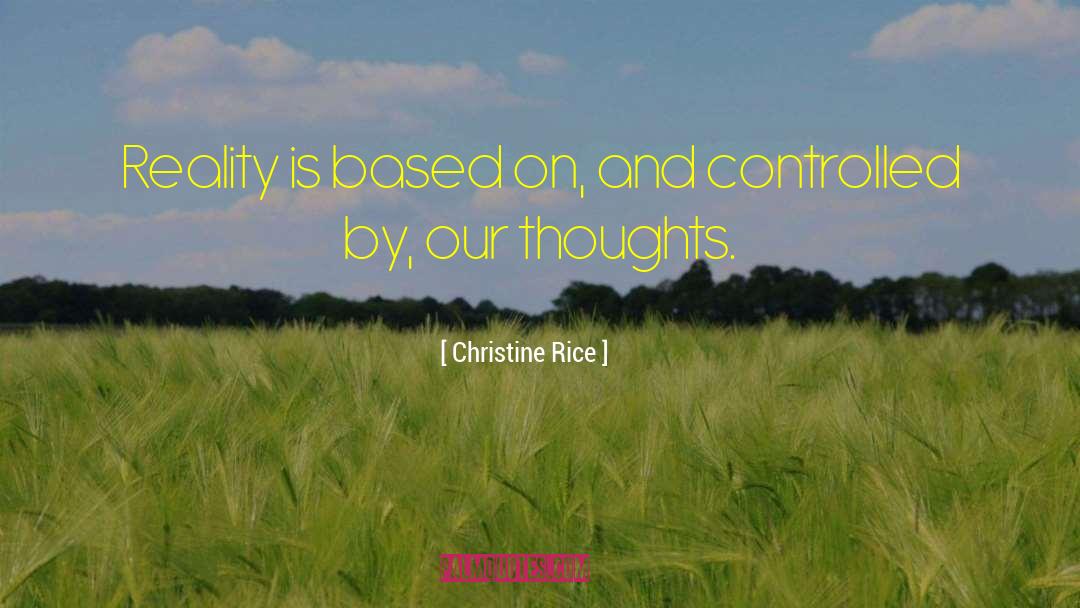 Christine Rice Quotes: Reality is based on, and