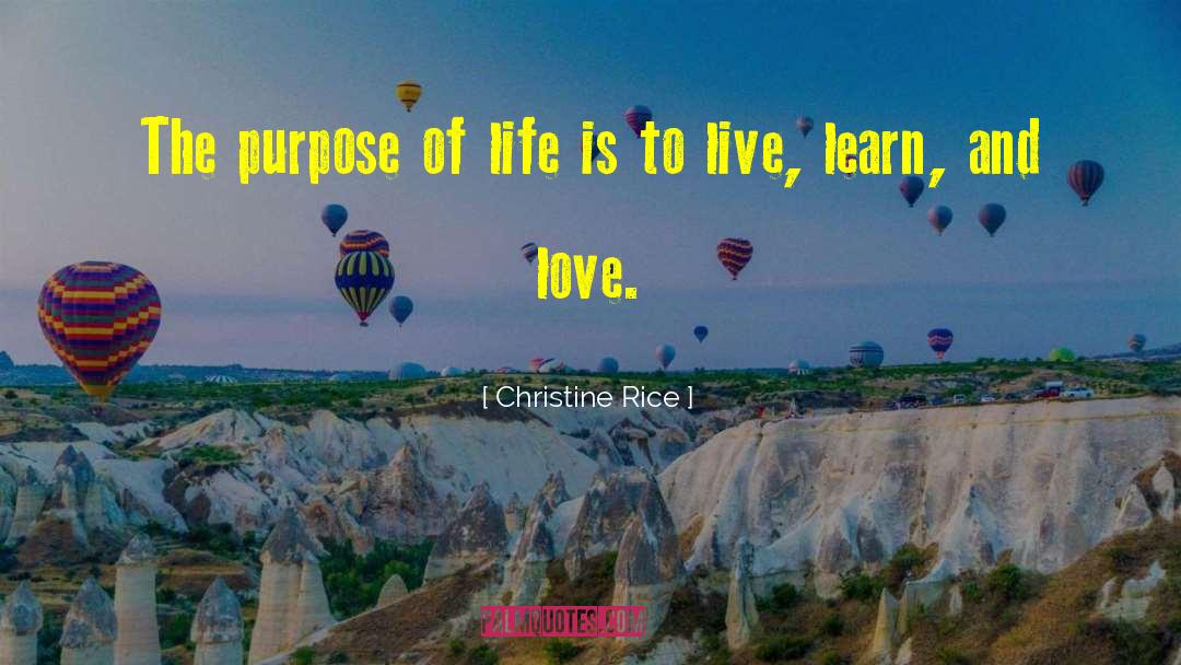 Christine Rice Quotes: The purpose of life is