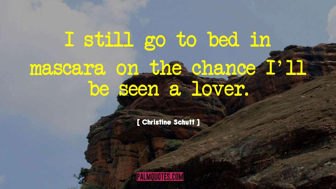 Christine Schutt Quotes: I still go to bed