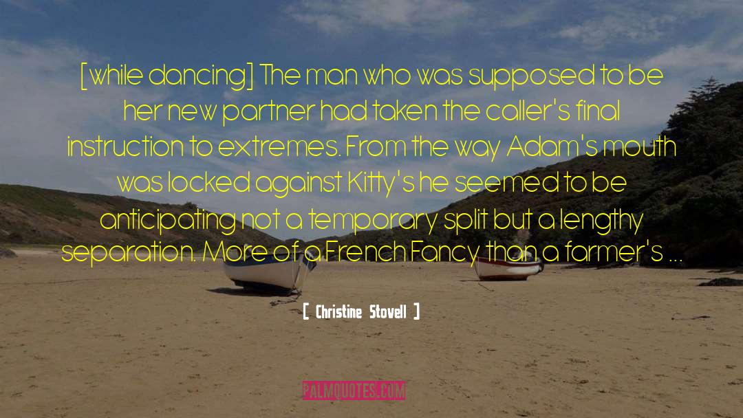 Christine Stovell Quotes: [while dancing] The man who