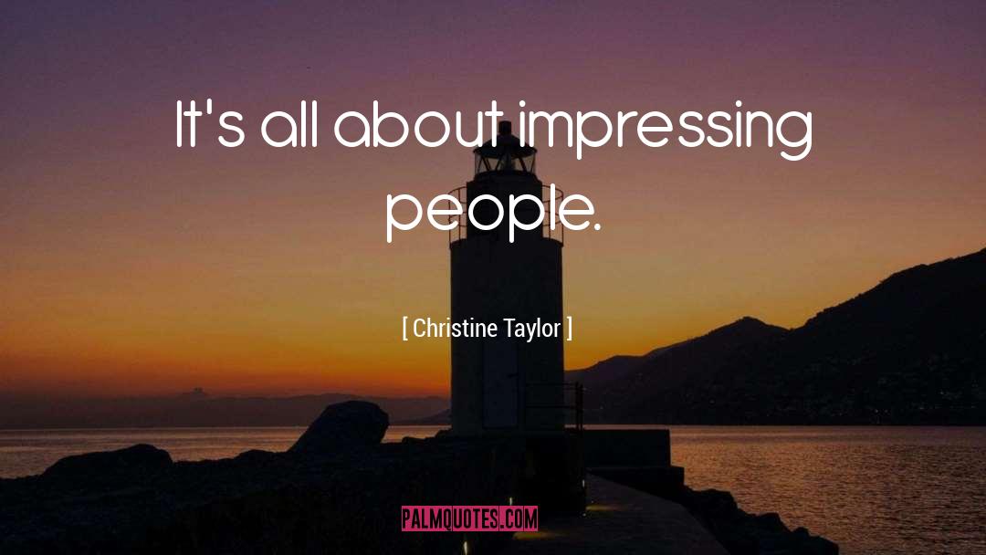 Christine Taylor Quotes: It's all about impressing people.