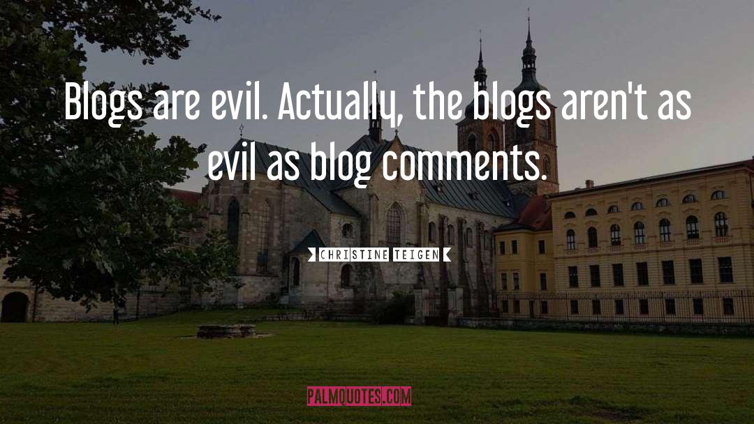 Christine Teigen Quotes: Blogs are evil. Actually, the
